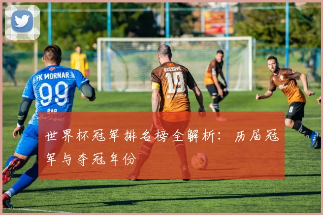 世界杯冠军排名榜全解析：历届冠军与夺冠年份