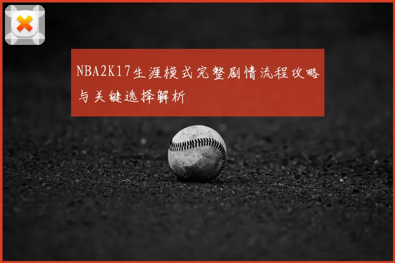 NBA2K17生涯模式完整剧情流程攻略与关键选择解析