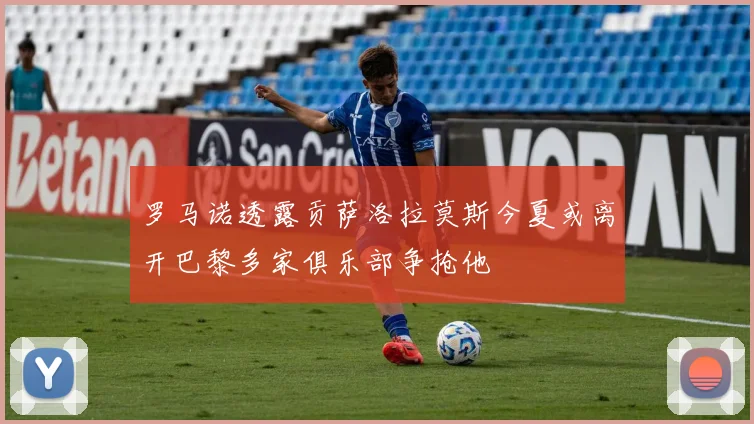 罗马诺透露贡萨洛拉莫斯今夏或离开巴黎多家俱乐部争抢他