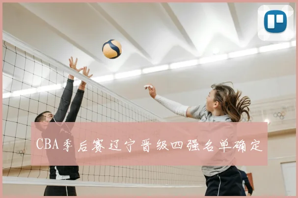 CBA季后赛辽宁晋级四强名单确定