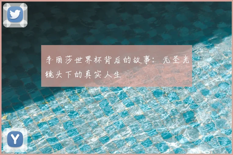 李丽莎世界杯背后的故事：无圣光镜头下的真实人生