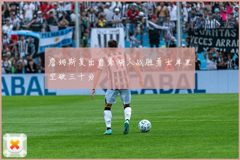 詹姆斯复出首秀湖人战胜勇士库里空砍三十分