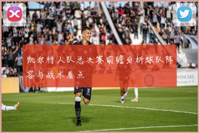凯尔特人队总决赛前瞻分析球队阵容与战术看点