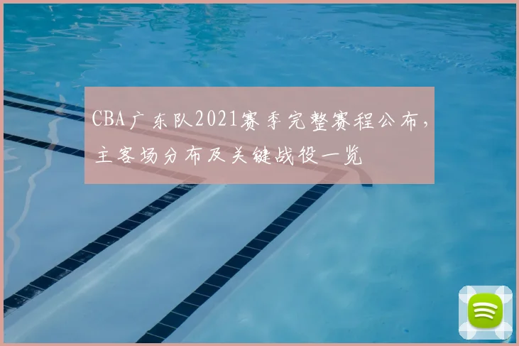 CBA广东队2021赛季完整赛程公布，主客场分布及关键战役一览
