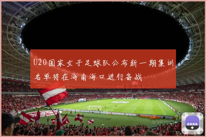 U20国家女子足球队公布新一期集训名单将在海南海口进行备战