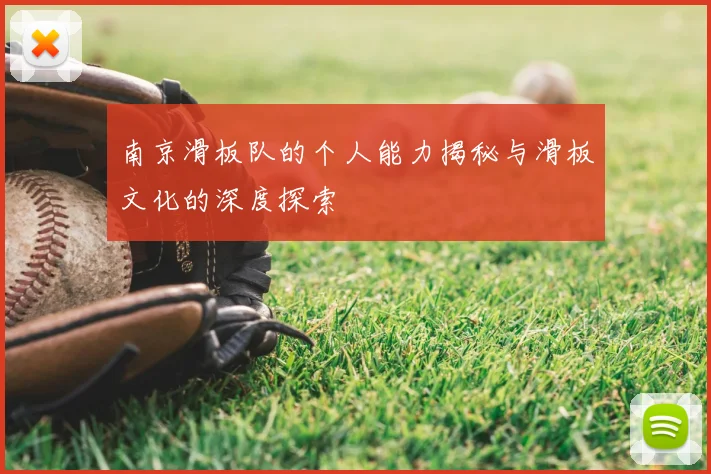 南京滑板队的个人能力揭秘与滑板文化的深度探索