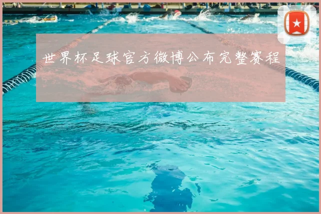 世界杯足球官方微博公布完整赛程