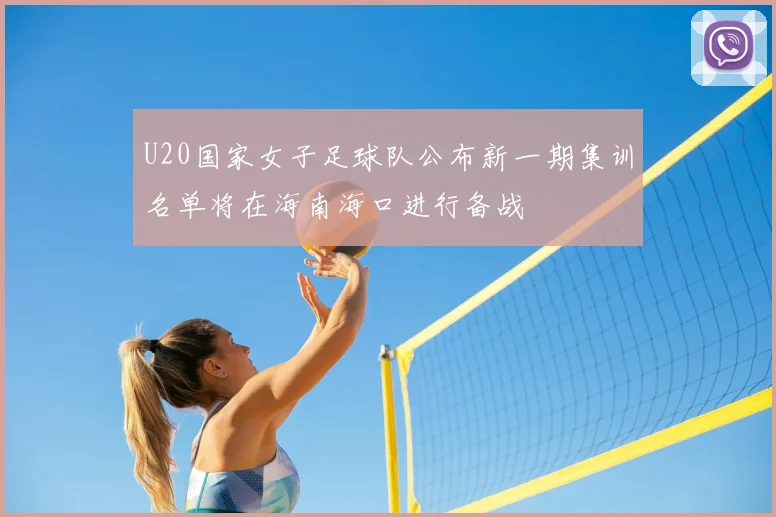 U20国家女子足球队公布新一期集训名单将在海南海口进行备战