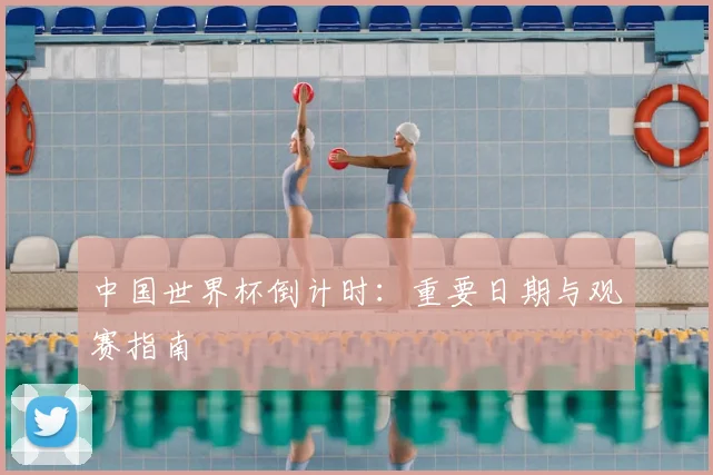 中国世界杯倒计时：重要日期与观赛指南