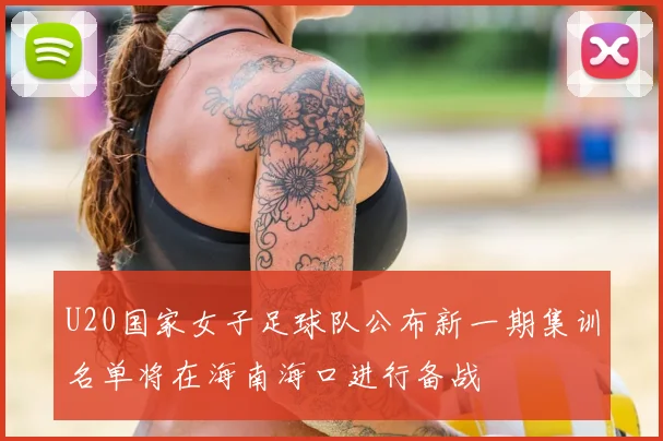 U20国家女子足球队公布新一期集训名单将在海南海口进行备战