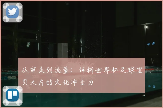 从审美到流量：评析世界杯足球宝贝大片的文化冲击力