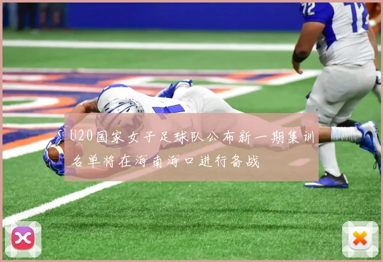 U20国家女子足球队公布新一期集训名单将在海南海口进行备战
