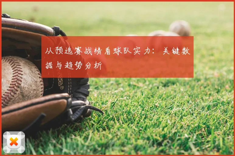 从预选赛战绩看球队实力：关键数据与趋势分析