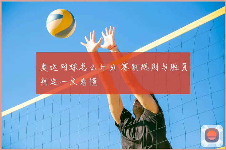 奥运网球怎么计分 赛制规则与胜负判定一文看懂