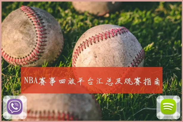 NBA赛事回放平台汇总及观赛指南