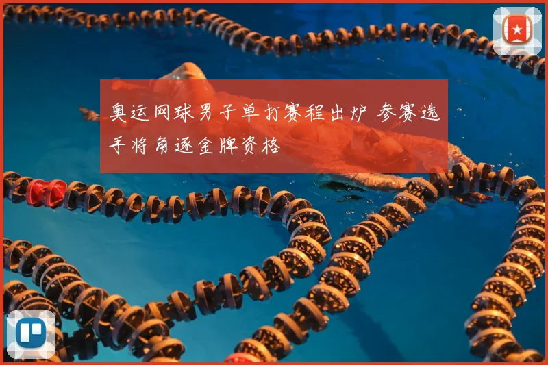 奥运网球男子单打赛程出炉 参赛选手将角逐金牌资格